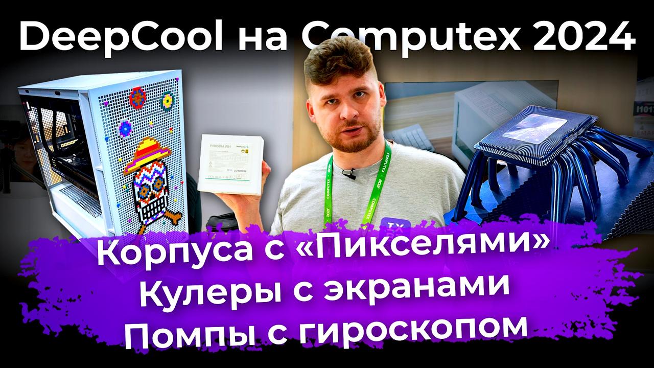 DeepCool на Computex 2024: корпуса с «Пикселями», кулеры с экранами и помпы с гироскопом