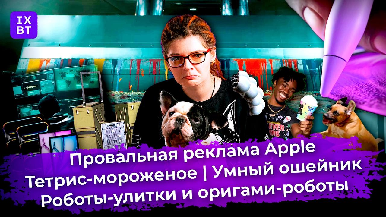 Провальная реклама Apple, Тетрис-мороженое и роботы-улитки. Главные новости #7