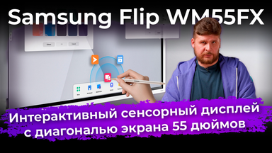 Обзор интерактивного дисплея Samsung Flip WM55FX с диагональю экрана 55 дюймов