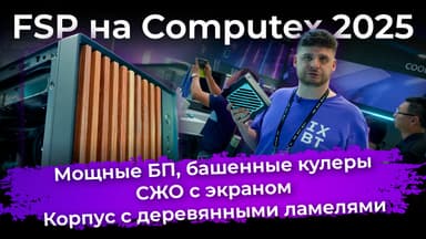 Мощные БП, башенные кулеры, СЖО с экраном и корпус с деревянными ламелями. FSP на Computex 2025
