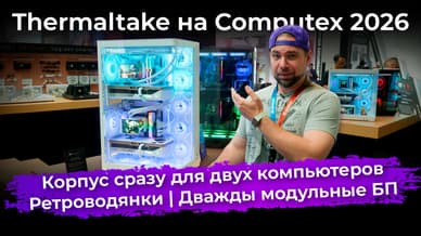 Корпус сразу для двух компьютеров, ретроводянки и дважды модульные БП. Thermaltake на Computex 2026